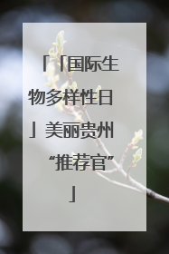 「国际生物多样性日」美丽贵州“推荐官”