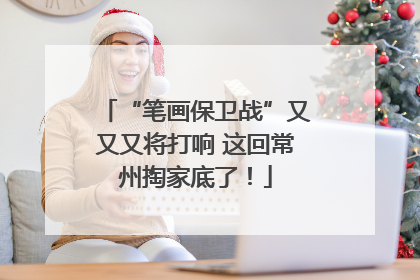 “笔画保卫战”又又又将打响 这回常州掏家底了！