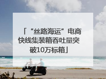 “丝路海运”电商快线集装箱吞吐量突破10万标箱