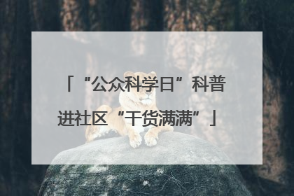 “公众科学日”科普进社区“干货满满”