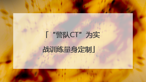 “警队CT”为实战训练量身定制