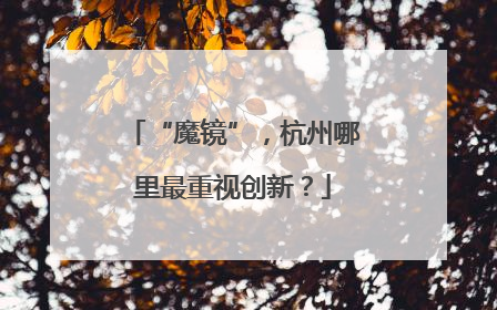 “魔镜”，杭州哪里最重视创新？