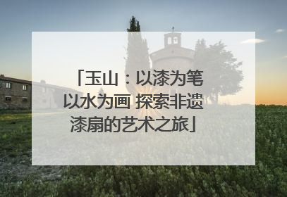玉山：以漆为笔 以水为画 探索非遗漆扇的艺术之旅
