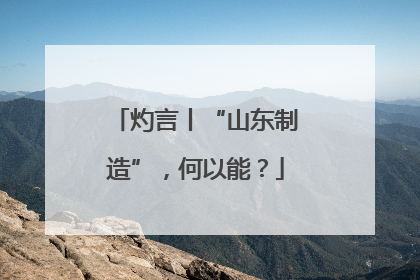 灼言丨“山东制造”，何以能？