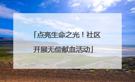 点亮生命之光！社区开展无偿献血活动