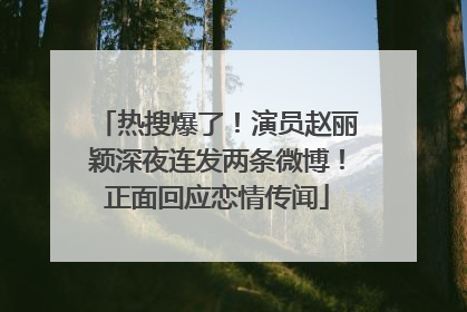 热搜爆了！演员赵丽颖深夜连发两条微博！正面回应恋情传闻