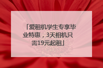 爱租机学生专享毕业特惠，3天相机只需19元起租