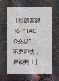 特朗普怒喷“TACO交易”：不是胆怯，是谈判！