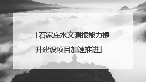 石家庄水文测报能力提升建设项目加速推进