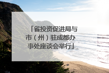 省投资促进局与市（州）驻成都办事处座谈会举行