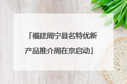 福建周宁县名特优新产品推介周在京启动