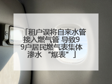 租户误将自来水管接入燃气管 导致99户居民燃气表集体渗水 “爆表”