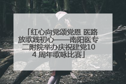 红心向党颂党恩 医路放歌践初心——南阳医专二附院举办庆祝建党104 周年歌咏比赛