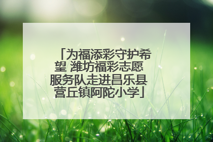 为福添彩守护希望 潍坊福彩志愿服务队走进昌乐县营丘镇阿陀小学
