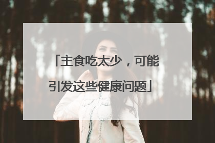 主食吃太少，可能引发这些健康问题