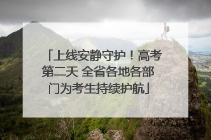上线安静守护！高考第二天 全省各地各部门为考生持续护航