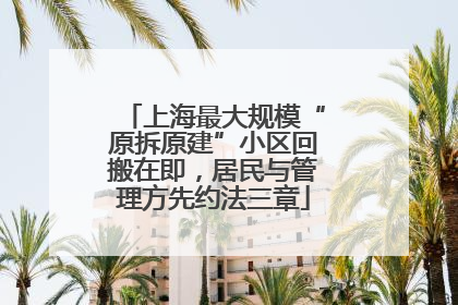 上海最大规模“原拆原建”小区回搬在即，居民与管理方先约法三章