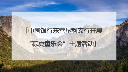 中国银行东营垦利支行开展 “粽夏童乐会”主题活动