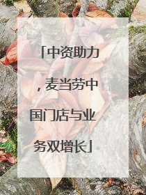 中资助力，麦当劳中国门店与业务双增长