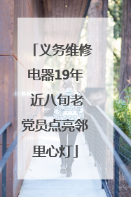 义务维修电器19年 近八旬老党员点亮邻里心灯