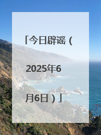 今日辟谣（2025年6月6日）