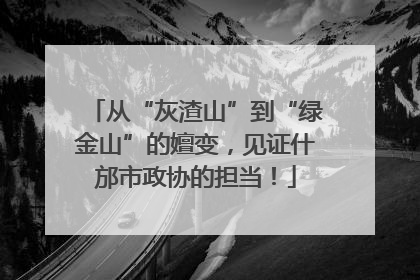 从“灰渣山”到“绿金山”的嬗变，见证什邡市政协的担当！