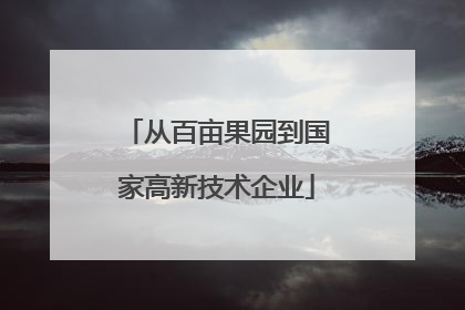 从百亩果园到国家高新技术企业