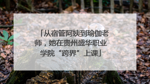 从宿管阿姨到瑜伽老师，她在贵州盛华职业学院“跨界”上课