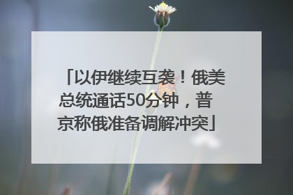 以伊继续互袭！俄美总统通话50分钟，普京称俄准备调解冲突