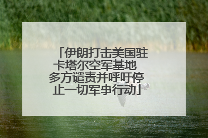 伊朗打击美国驻卡塔尔空军基地 多方谴责并呼吁停止一切军事行动