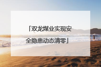 双龙煤业实现安全隐患动态清零