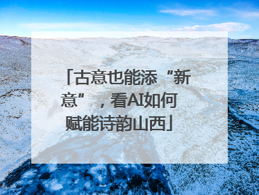 古意也能添“新意”，看AI如何赋能诗韵山西