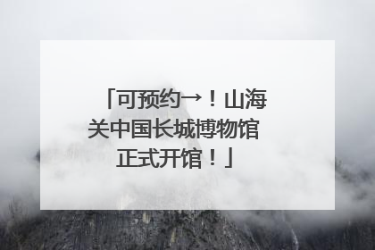 可预约→！山海关中国长城博物馆正式开馆！