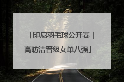 印尼羽毛球公开赛｜高昉洁晋级女单八强