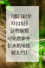 即日起至7月15日 这些旅客可免费乘坐长水机场接驳大巴