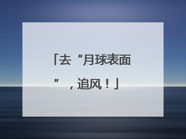 去“月球表面”，追风！