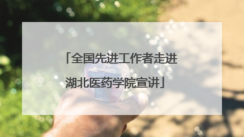全国先进工作者走进湖北医药学院宣讲