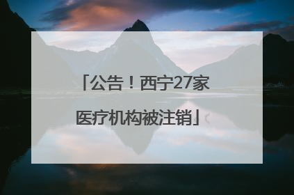 公告！西宁27家医疗机构被注销