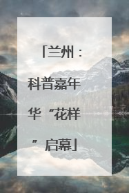 兰州：科普嘉年华“花样”启幕