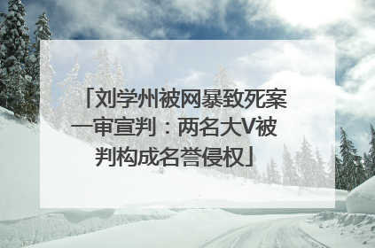 刘学州被网暴致死案一审宣判：两名大V被判构成名誉侵权
