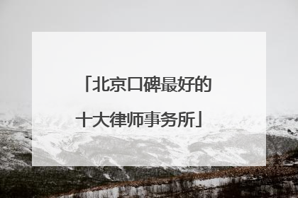 北京口碑最好的十大律师事务所