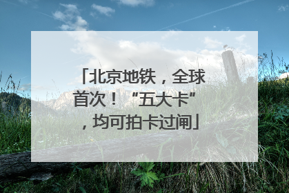 北京地铁，全球首次！“五大卡”，均可拍卡过闸