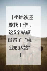 坐地铁还能找工作，这5个站点设置了“就业职达站”