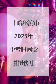哈尔滨市2025年中考时间安排出炉