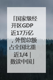国家级经开区GDP近17万亿，外贸总额占全国比重近1/4｜数读中国