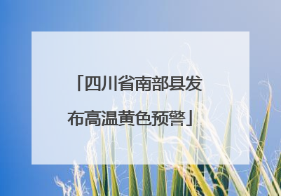 四川省南部县发布高温黄色预警