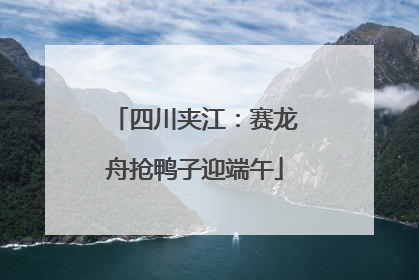 四川夹江：赛龙舟抢鸭子迎端午