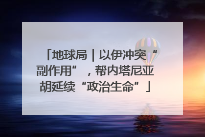地球局｜以伊冲突“副作用”，帮内塔尼亚胡延续“政治生命”