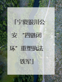 宁夏银川公安 “四链闭环”重塑执法铁军