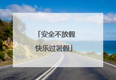 安全不放假 快乐过暑假